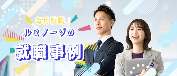 毎月就職！ルミノーゾの就職事例