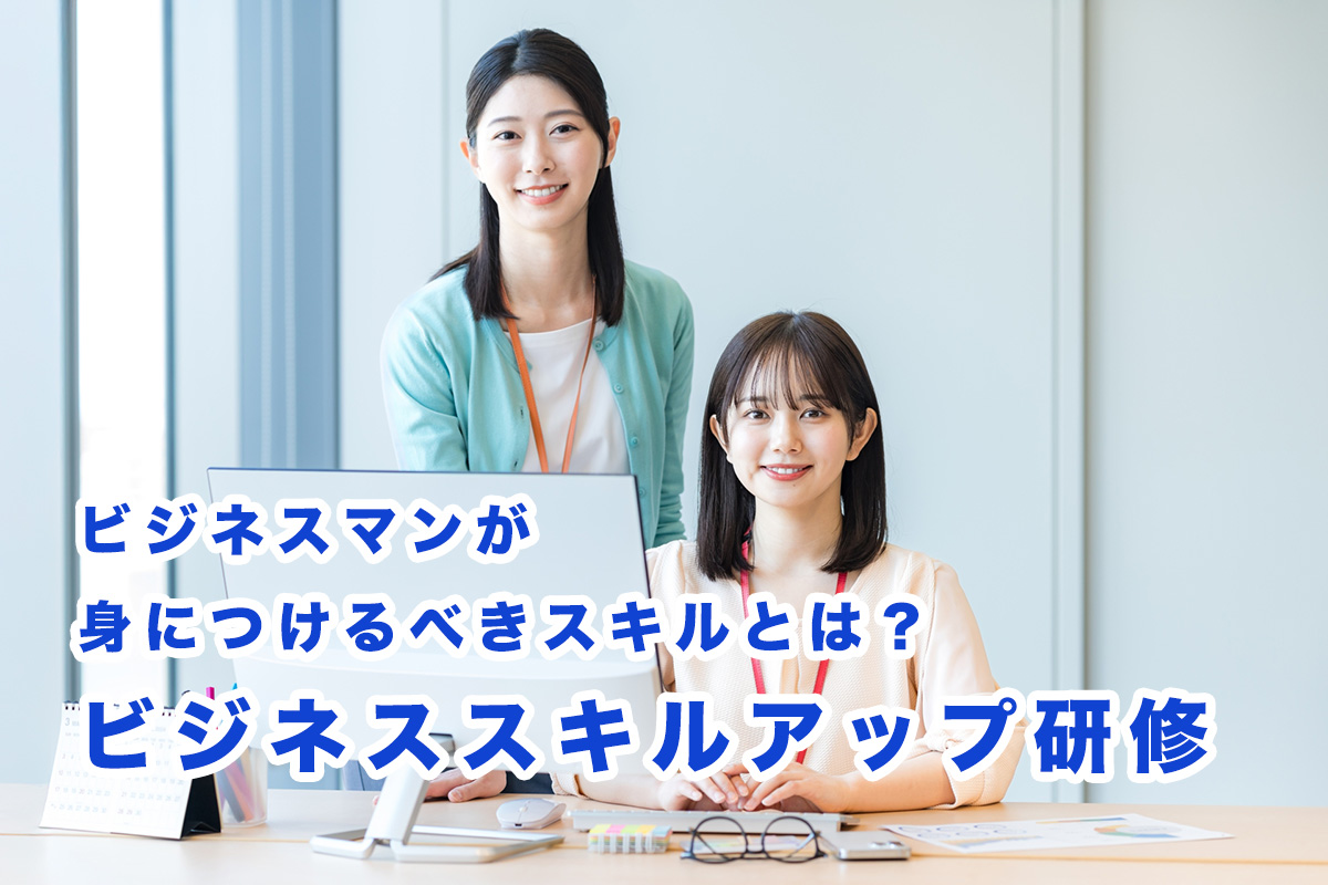 ビジネスマンが身につけるべきスキルとは？ビジネススキルアップ研修